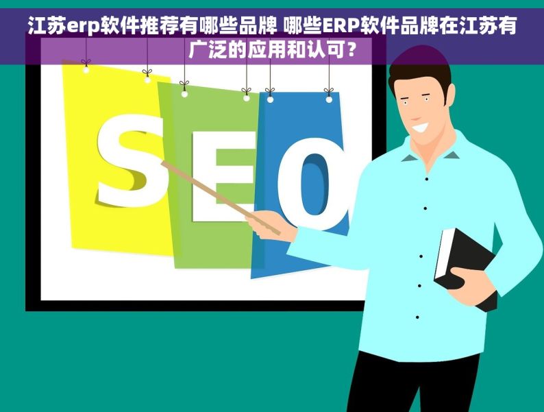 江苏erp软件推荐有哪些品牌 哪些ERP软件品牌在江苏有广泛的应用和认可？