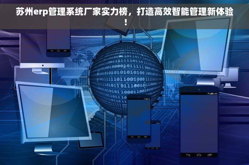 苏州erp管理系统厂家实力榜，打造高效智能管理新体验！