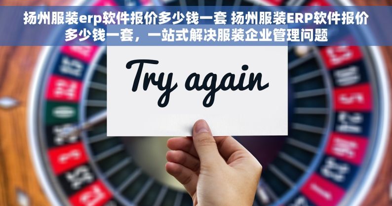 扬州服装erp软件报价多少钱一套 扬州服装ERP软件报价多少钱一套，一站式解决服装企业管理问题