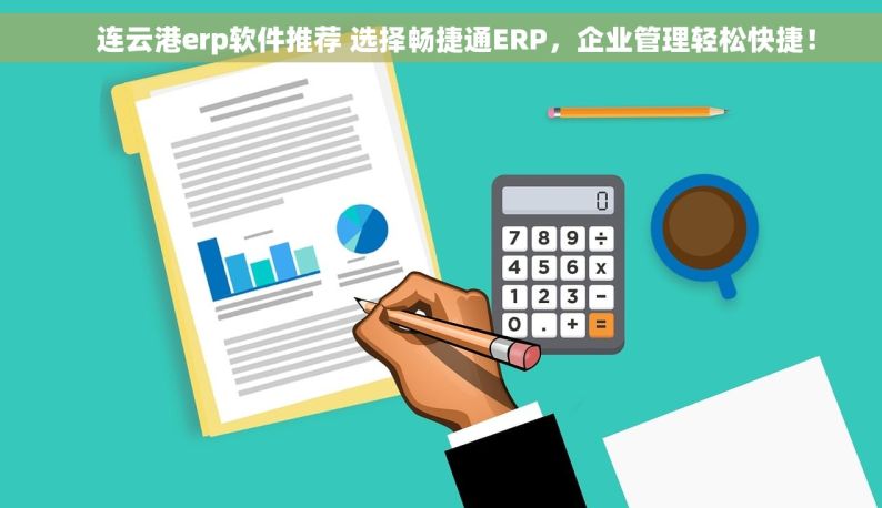     连云港erp软件推荐 选择畅捷通ERP，企业管理轻松快捷！