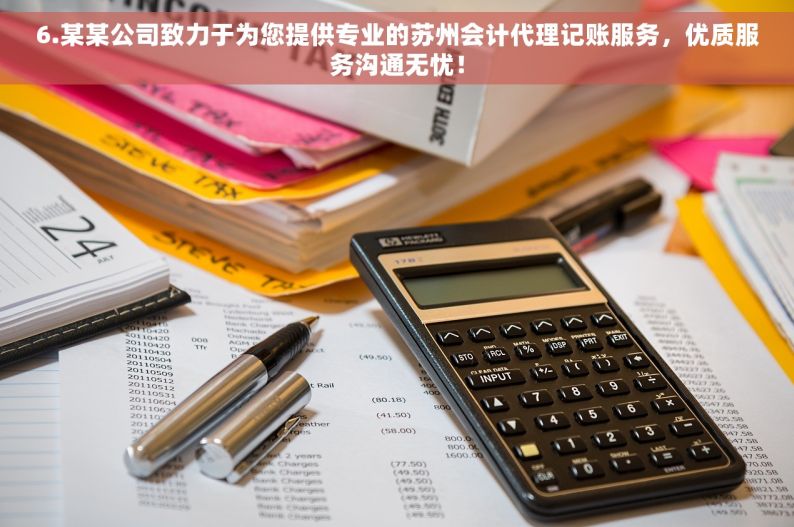 6.某某公司致力于为您提供专业的苏州会计代理记账服务，优质服务沟通无忧！