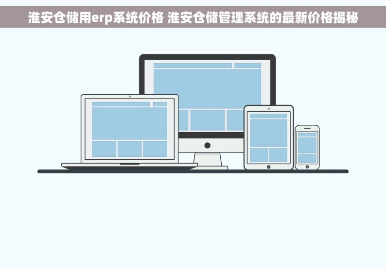 淮安仓储用erp系统价格 淮安仓储管理系统的最新价格揭秘
