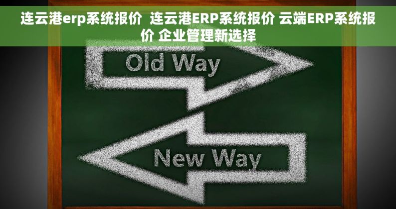 连云港erp系统报价  连云港ERP系统报价 云端ERP系统报价 企业管理新选择